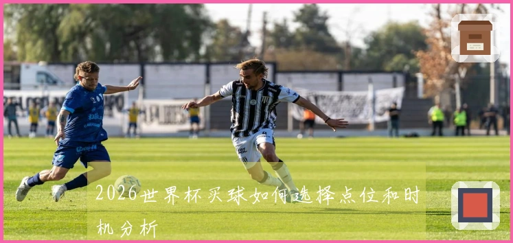 2026世界杯买球如何选择点位和时机分析