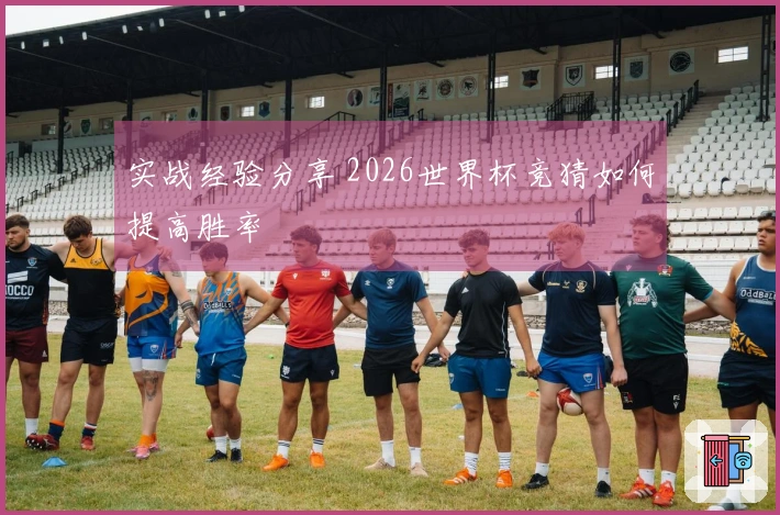 实战经验分享 2026世界杯竞猜如何提高胜率